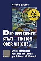 Der effiziente Staat - Fiktion oder Vision? : Unternehmerische Konzepte für Lebensqualität und Wohlstand