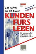 Kunden fürs Leben : Die Erfolgsformel für mehr Service und Kundenzufriedenheit