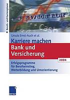 Karriere machen Bank und Versicherung 2004 : Erfolgsprogramme für Berufseinstieg, Weiterbildung und Umorientierung