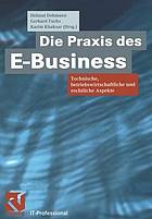 Die Praxis des E-Business technische, betriebswirtschaftliche und rechtliche Aspekte