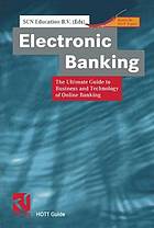 Electronic banking the ultimate guide to business and technology of online banking