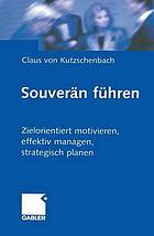 Souverän führen : Zielorientiert motivieren, effektiv managen, strategisch planen