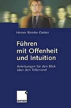 Führen mit Offenheit und Intuition : Anleitungen für den Blick über den Tellerrand