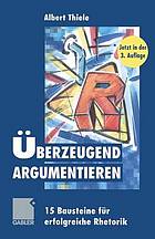 Überzeugend argumentieren : 15 Bausteine für erfolgreiche Rhetorik