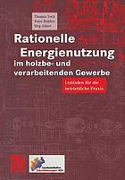 Rationelle energienutzung im holzbe- undverarbeitenden gewerbe : leitfaden fr die ...