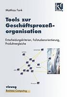 Tools zur Geschäftsprozeßorganisation : Entscheidungskriterien, Fallstudienorientierung, Produktvergleiche