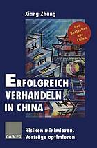 Erfolgreich verhandeln in China : Risiken minimieren, Verträge optimieren