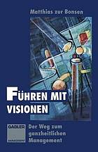 Führen mit Visionen : Der Weg zum ganzheitlichen Management