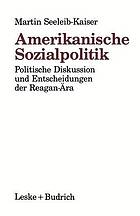 Amerikanische Sozialpolitik : Politische Diskussion und Entscheidungen der Reagan-Ära