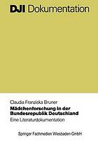 Mädchenforschung in der Bundesrepublik Deutschland Eine Literaturdokumentation