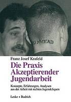 Die Praxis Akzeptierender Jugendarbeit : Konzepte - Erfahrungen - Analysen aus der Arbeit mit rechten Jugendcliquen