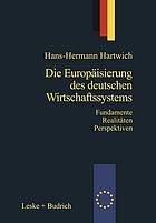 Die Europäisierung des deutschen Wirtschaftssystems : Alte Fundamente neue Realitäten Zukunftsperspektiven