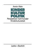 Kinder. Kultur. Politik : Perspektiven kommunaler Kinderkulturarbeit