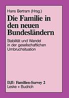 Die Familie in den neuen Bundesländern : Stabilität und Wandel in der gesellschaftlichen Umbruchsituation