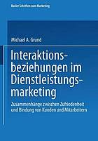 Interaktionsbeziehungen im Dienstleistungsmarketing : Zusammenhänge zwischen Zufriedenheit und Bindung von Kunden und Mitarbeitern