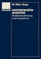 Investitionsgütermarketing : Positionsbestimmung und Perspektiven