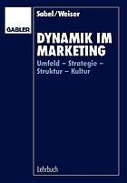 Dynamik im Marketing : Umfeld - Strategie - Struktur - Kultur