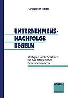 Unternehmensnachfolge regeln : Strategien und Checklisten für den erfolgreichen Generationswechsel