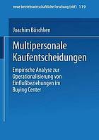 Multipersonale Kaufentscheidungen empirische Analyse zur Operationalisierung von Einflussbeziehungen im Buying Center