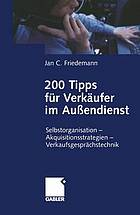 200 Tipps für Verkäufer im Außendienst : Selbstorganisation - Akquisitionsstrategien - Verkaufsgesprächtechnik