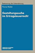 Gestaltungssuche im Ertragsteuerrecht : Entwicklung von Gestaltungsmöglichkeiten und Gestaltungsbeispiele