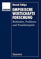 Empirische Wirtschaftsforschung : Methoden, Probleme und Praxisbeispiele