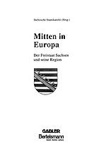 Mitten in Europa : Der Freistaat Sachsen und seine Region