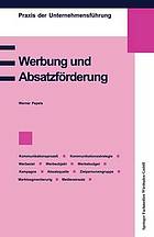 Werbung und Absatzförderung : Kommunikation, Werbeziel, Werbeobjekt, Werbebudget, Absatzquelle, Zielpersonengruppe, Kampagne, Marktsegmentierung, Werbemedien, Werbeeffizienz