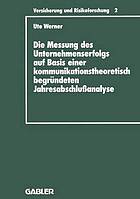 Die Messung des Unternehmenserfolgs auf Basis einer kommunikationstheoretisch begründeten Jahresabschlussanalyse dargestellt am Beispiel deutscher Rückversicherungsunternehmen