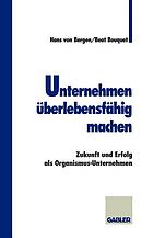 Unternehmen überlebensfähig machen : Zukunft und Erfolg als Organismus-Unternehmen