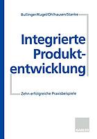 Integrierte Produktentwicklung : Zehn erfolgreiche Praxisbeispiele