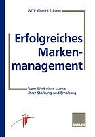 Erfolgreiches Markenmanagement : Vom Wert einer Marke, ihrer Stärkung und Erhaltung.