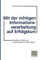 Mit der richtigen Informationsverarbeitung auf Erfolgskurs : Checklisten, Hilfen und Empfehlungen für Unternehmer