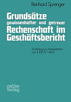 Grundsätze gewissenhafter und getreuer Rechenschaft im Geschäftsbericht : Ein Beitrag zur Interpretation von 160 IV 1 AktG.