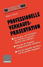 Professionelle Verkaufspräsentation : Strategien und Techniken für den überzeugenden Auftritt beim Kunden