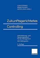 Zukunftsgerichtetes controlling : unterstutzungs und steuerungssystem fur das management.