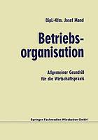 Betriebsorganisation allg. Grundriss f. d. Wirtschaftspraxis