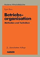 Betriebsorganisation : Methoden und Techniken ; Organisation als Gestaltungsprozess, Erhebungs- und Darstellungstechniken, Problemanalyse/Alternativensuche, interne Kontrolle