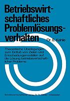 Betriebswirtschaftliches Problemlösungsverhalten theoret. Überlegungen z. Einfluss von Zielen u. Entscheidungsmodellen auf d. Lösung betriebswirtschaftl. Probleme