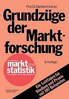 Grundzüge der Marktforschung : Ein Leitfaden für Studium und Praxis mit 107 Beispielen