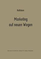 Marketing auf neuen Wegen : Absatzpolitik auf der Grundlage nachfrageorientierter Marktmodelle