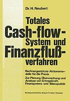 Totales Cash-flow-System und Finanzflussverfahren : rechnergestützte Aktionsmodelle f. d. Praxis z. Planung, Überwachung u. Analyse von Ertragskraft, Finanzpotenz u. Bilanzpolitik