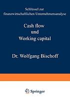 Cash flow und Working capital : Schlüssel zur finanzwirtschaftlichen Unternehmensanalyse.