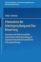 Alternativen der Arbeitsgestaltung und ihre Bewertung : Konzepte und Aktionsvariablen industrieller Arbeitsgestaltung als Gegenstand betriebswirtschaftlicher Planungsrechnung