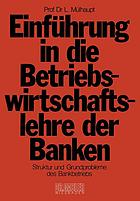 Einführung in die Betriebswirtschaftslehre der Banken Struktur u. Grundprobleme d. Bankbetriebs u. d. Bankwesens in d. Bundesrepublik Deutschland