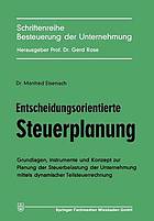 Entscheidungsorientierte Steuerplanung : Grundlagen, Instrumente und Konzept zur Planung der Steuerbelastung der Unternehmung mittels dynamischer Teilsteuerrechnung