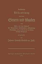 Ausführliche Abhandlung von denen Steuern und Abgaben : nach ächten, aus dem Endzweck der bürgerlichen Gesellschaften abfließenden Grundsätzen, und zur Wohlfahrth der Völker dienlichen Maaßregeln