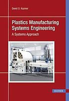 Plastics manufacturing systems engineering : a systems approach