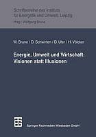 Energie, Umwelt und Wirtschaft : Visionen statt Illusionen