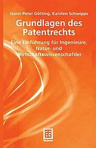 Grundlagen des Patentrechts : eine einführung für Ingenieure, Natur- und Wirtschaftswissenschaftler